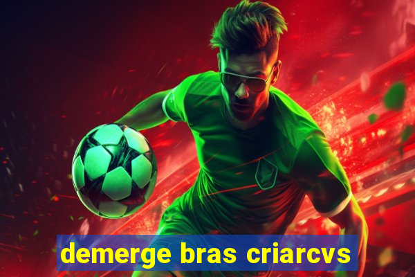 demerge bras criarcvs